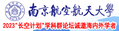 能操逼的网站南京航空航天大学2023“长空计划”学科群论坛诚邀海内外学者